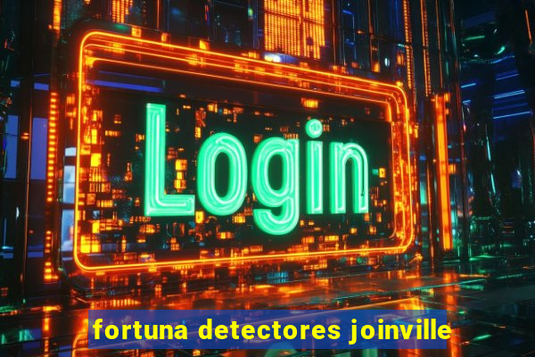 fortuna detectores joinville